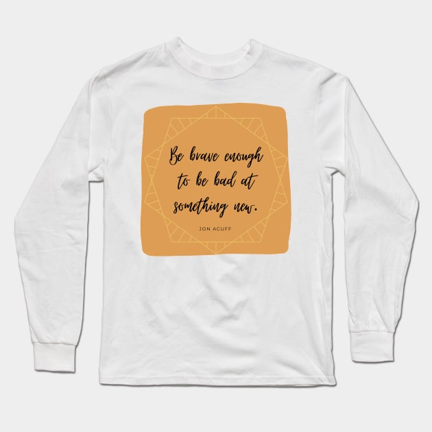 Be Brave Enough to be Bad at Something New 3 Long Sleeve T-Shirt by CorrieMick